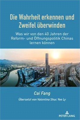 Die Wahrheit Erkennen Und Zweifel Ueberwinden: Was Wir Von Den 40 Jahren Der Reform- Und Oeffnungspolitik Chinas Lernen Koennen