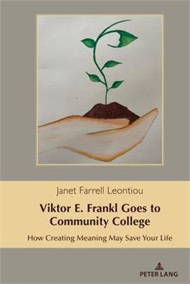 Viktor E. Frankl Goes to Community College: How Creating Meaning May Save Your Life