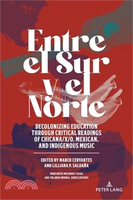 Entre El Sur Y El Norte: Decolonizing Education Through Critical Readings of Chicana/X/O, Mexican, and Indigenous Music
