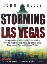 Storming Las Vegas ─ How a Cuban-born, Soviet-trained Commando Took Down the Strip to the Tune of Five World-class Hotels, Three Armored Cars, and Millions of Dollars 