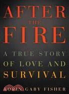 After the Fire: A True Story of Friendship and Survival 