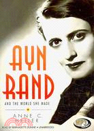 Ayn Rand and the World She Made