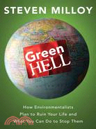 Green Hell: How Environmentalists Plan to Control Your Life and What You Can Do to Stop Them