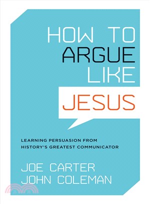 How to Argue like Jesus: Learning Persuasion from History's Greatest Communicator