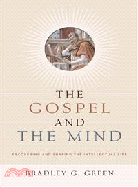 The Gospel and The Mind: Recovering and Shaping the Intellectual Life