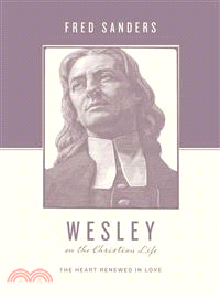Wesley on the Christian Life ─ The Heart Renewed in Love