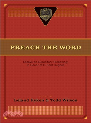 Preach the Word ― Essays on Expository Preaching: in Honor of R. Kent Hughes