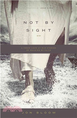 Not by Sight ─ A Fresh Look at Old Stories of Walking by Faith