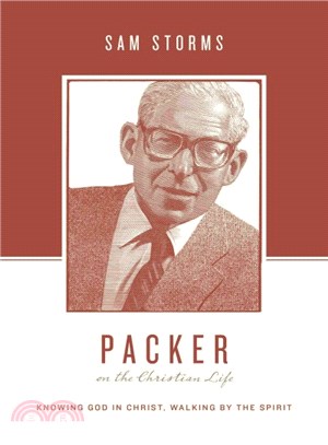 Packer on the Christian Life ― Knowing God in Christ, Walking by the Spirit