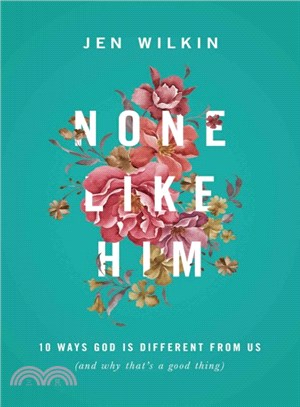 None Like Him ─ 10 Ways God Is Different from Us (And Why That's a Good Thing)