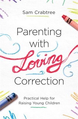Parenting With Loving Correction ― Practical Help for Raising Young Children