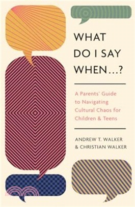 What Do I Say When . . . ?：A Parents' Guide to Navigating Cultural Chaos for Children and Teens