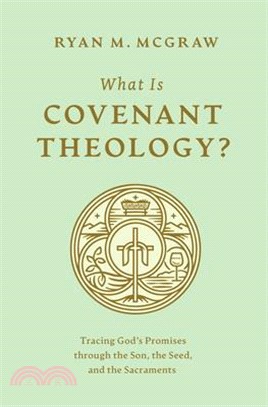 What Is Covenant Theology?: Tracing God's Promises Through the Son, the Seed, and the Sacraments