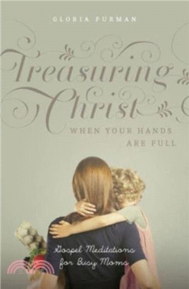 Treasuring Christ When Your Hands Are Full：Gospel Meditations for Busy Moms (with Study Questions)