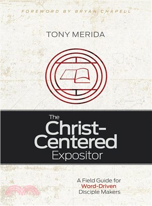 The Christ-Centered Expositor ─ A Field Guide for Word-Driven Disciple Makers