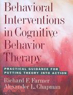 Behavioral Interventions in Cognitive Behavior Therapy — Practical Guidance for Putting Theory into Action