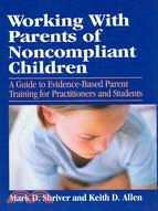 Working With Parents Of Noncompliant Children: A Guide to Evidence-based Parent Training for Practitioners and Students