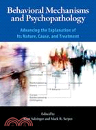 Behavioral Mechanisms and Psychopathology: Advancing the Explanation of Its Nature, Cause, and Treatment