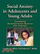 Social Anxiety in Adolescents and Young Adults: Translating Developmental Science into Practice