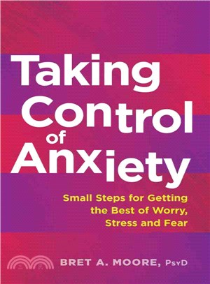 Taking Control of Anxiety ─ Small Steps for Getting the Best of Worry, Stress and Fear