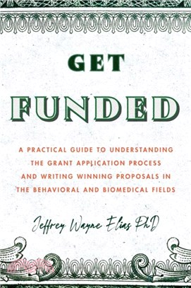 Get Funded：A Practical Guide to Understanding the Grant Application Process and Writing Winning Proposals in the Behavioral and Biomedical Fields
