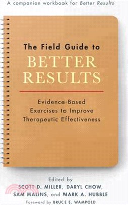 The Field Guide to Better Results: Evidence-Based Exercises to Improve Therapeutic Effectiveness