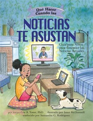 Qué Hacer Cuando Las Noticias Te Asustan: Guía Para Niños Para Entender Las Noticias Actuales / What to Do When the News Scares You (Spanish Edition)