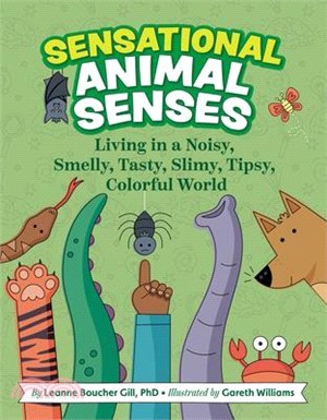 Sensational Animal Senses: Living in a Noisy, Smelly, Tasty, Slimy, Tipsy, Colorful World