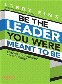 Be the Leader You Were Meant to Be ─ Lessons on Leadership from the Bible