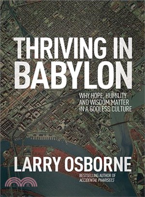 Thriving in Babylon ─ Why Hope, Humility, and Wisdom Matter in a Godless Culture