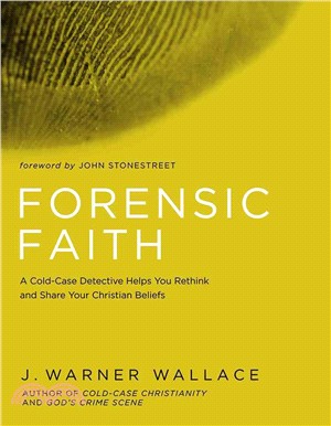 Forensic Faith ― A Cold-case Detective Helps You Rethink and Share Your Christian Beliefs