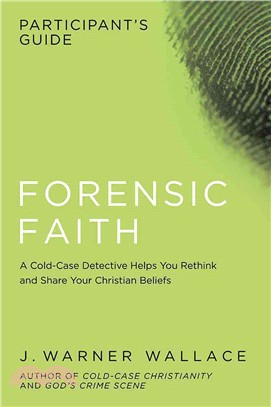 Forensic Faith Participant's Guide ─ A Homicide Detective Makes the Case for a More Reasonable, Evidential Christian Faith