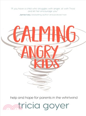 Calming Angry Kids ― Help and Hope for Parents in the Whirlwind