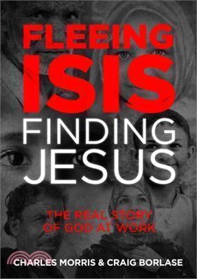 Fleeing Isis Finding Jesus ― The Real Story of God at Work