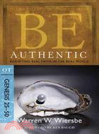 Be Authentic Genesis 25-50: Exhibiting Real Faith in the Real World: OT Commentary