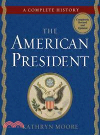 The American President—A Complete History: Detailed Biographies, Historical Timelines From George Washington to Barack Obama