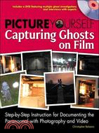 Picture Yourself Capturing Ghosts on Film: Step-by-step Instruction for Documenting the Paranormal With Photography and Video