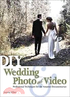 DIY Wedding Photo and Video ─ Professional Techniques for the Amateur Documentarian