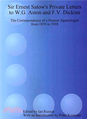 Sir Ernest Satow's Private Letters to W.G. Aston and F.V. Dickins ― The Correspondence of a Pioneer Japanologist from 1870 to 1918