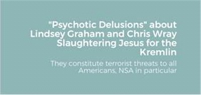 Psychotic Delusions about Lindsey Graham and Chris Wray Slaughtering Jesus for the Kremlin: They constitute terrorist threats to all Americans, NSA in