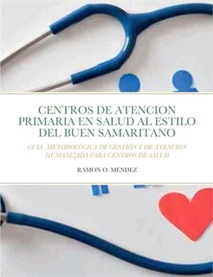 Centros de Atencion Primaria Al Estilo del Buen Samaritano: Guia Metodológica de Gestión Y de Atención Humanizada Para Centros de Salud