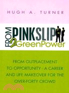 From Pinkslip 2 Greenpower ─ From Outplacement to Opportunity-a Career and Life Makeover for the Over-forty Crowd