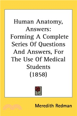 Human Anatomy, Answers：Forming A Complete Series Of Questions And Answers, For The Use Of Medical Students (1858)