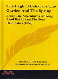 The Bagh O Bahar or the Garden and the Spring ― Being the Adventures of King Azad Bakht and the Four Darweshes