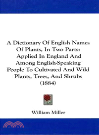 A Dictionary of English Names of Plants, in Two Parts: Applied in England and Among English-speaking People to Cultivated and Wild Plants, Trees, and Shrubs