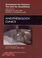 Anesthesia for Patients Too Sick for Anesthesia: An Issue of Anesthesiology Clinics