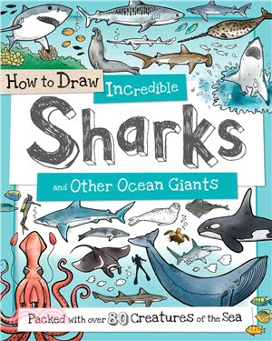 How to Draw Incredible Sharks and Other Ocean Giants ─ Packed With over 80 Creatures of the Sea