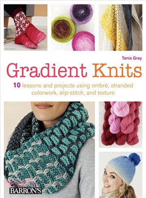 Gradient Knits ─ 10 Lessons and Projects Using Ombre, Stranded Colorwork, Slip-stitch, and Texture