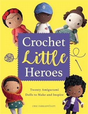 Crochet Little Heroes: 20 Amigurumi Dolls to Make and Inspire