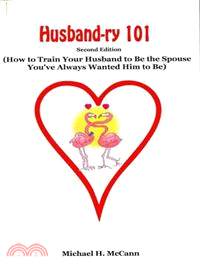Husband-ry 101: How to Train Your Husband to Be the Spouse You've Always Wanted Him to Be